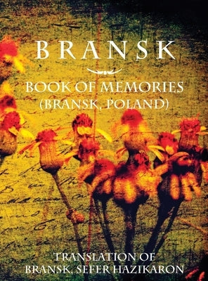 Bransk, Book of Memories - (Bra&#324;sk, Poland): Translation of Bransk, sefer hazikaron by Trus, Alter