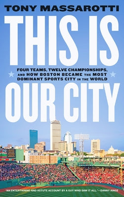 This Is Our City: Four Teams, Twelve Championships, and How Boston Became the Most Dominant Sports City in the World Paperback Harry N. Abrams