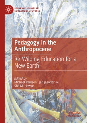 Pedagogy in the Anthropocene: Re-Wilding Education for a New Earth Paperback Palgrave MacMillan