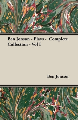 Ben Jonson - Plays - Complete Collection - Vol I by Jonson, Ben