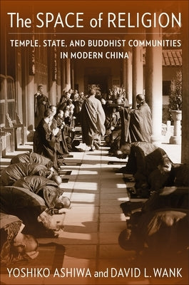 The Space of Religion: Temple, State, and Buddhist Communities in Modern China Paperback Columbia University Press