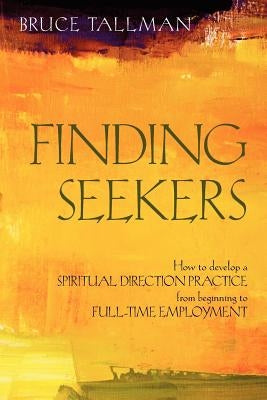 Finding Seekers: How to Develop a Spiritual Direction Practice from Beginning to Full-Time Employment Paperback Apocryphile Press