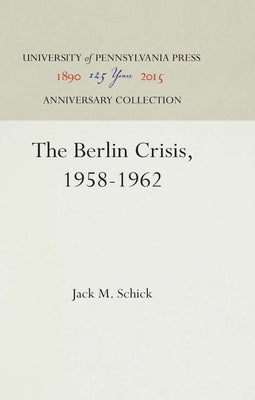 The Berlin Crisis, 1958-1962 by Schick, Jack M.