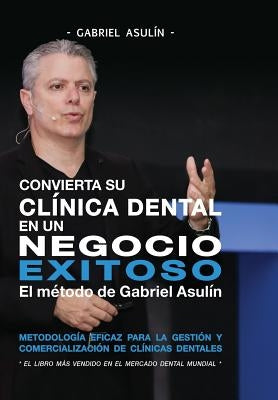 Convierta Su Clinica Dental an un Negocio Exitoso by Asulin, Gabriel