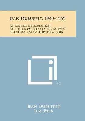 Jean Dubuffet, 1943-1959: Retrospective Exhibition, November 10 To December 12, 1959, Pierre Matisse Gallery, New York Paperback Literary Licensing, LLC