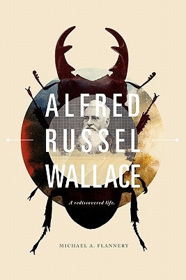 Alfred Russel Wallace: A Rediscovered Life by Flannery, Michael A.