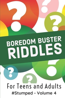 Boredom Buster Riddles: #Stumped - Volume 4 - For Teens and Adults Paperback Independently Published