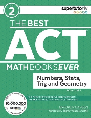 The Best ACT Math Books Ever, Book 2: Numbers, Stats, Trig and Geometry by Hanson, Brooke P.