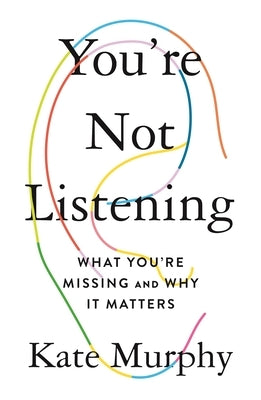 You're Not Listening: What You're Missing and Why It Matters by Murphy, Kate