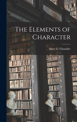 The Elements of Character by Chandler, Mary G.