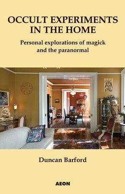 Occult Experiments in the Home: Personal Explorations of Magick and the Paranormal by Barford, Duncan