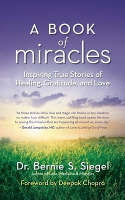 A Book of Miracles: Inspiring True Stories of Healing, Gratitude, and Love by Siegel, Bernie S.