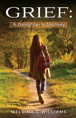 Grief: A Daughter's Journey by Williams, Melvina C.