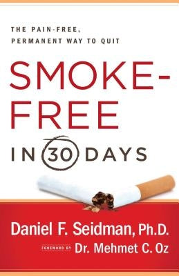 Smoke-Free in 30 Days: The Pain-Free, Permanent Way to Quit by Seidman, Daniel F.