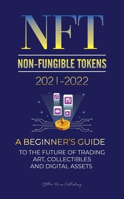 NFT (Non-Fungible Tokens) 2021-2022: A Beginner's Guide to the Future of Trading Art, Collectibles and Digital Assets (OpenSea, Rarible, Cryptokitties by Stellar Moon Publishing