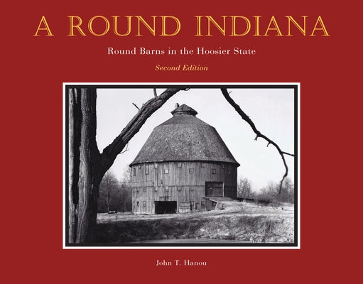 A Round Indiana: Round Barns in the Hoosier State, Second Edition by Hanou, John T.