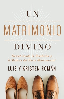 Un Matrimonio Divino: Descubriendo La Bendición Y La Belleza del Pacto Matrimonial by Román, Kristen