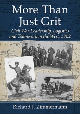 More Than Just Grit: Civil War Leadership, Logistics and Teamwork in the West, 1862 Paperback McFarland & Company