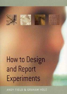 How to Design and Report Experiments by Field, Andy