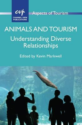 Animals and Tourism: Understanding Diverse Relationships by Markwell, Kevin