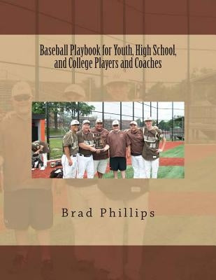 Baseball Playbook for Youth, High School, and College Players and Coaches by Phillips, Brad