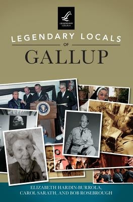 Legendary Locals of Gallup by Hardin-Burrola, Elizabeth