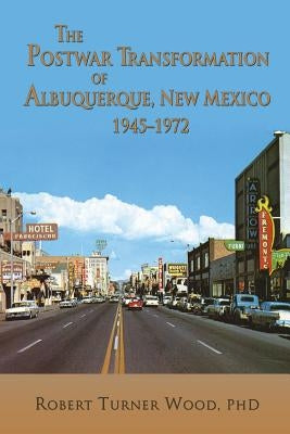 The Postwar Transformation of Albuquerque, New Mexico, 1945-1972 Paperback Sunstone Press
