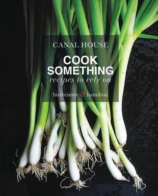 Canal House: Cook Something: Recipes to Rely on by Hamilton, Melissa