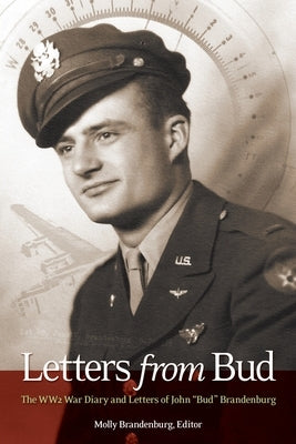 Letters from Bud: The WW2 War Diary and Letters of John Bud Brandenburg by Brandenburg, Molly