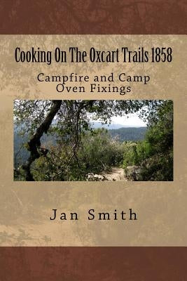 Cooking On The Oxcart Trails: Campfire and Camp Oven Fixings Paperback Createspace Independent Publishing Platform