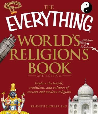 The Everything World's Religions Book: Explore the Beliefs, Traditions, and Cultures of Ancient and Modern Religions by Shouler, Kenneth
