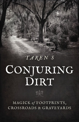 Conjuring Dirt: Magick of Footprints, Crossroads & Graveyards by S, Taren