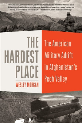 The Hardest Place: The American Military Adrift in Afghanistan's Pech Valley Paperback Random House Trade