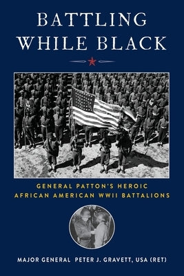 Battling While Black: General Patton's Heroic African American WWII Battalions Paperback Koehler Books