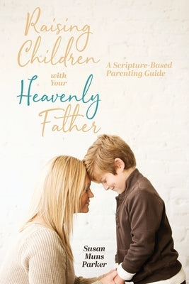 Raising Children with Your Heavenly Father: A Scripture-Based Parenting Guide Paperback Clay Bridges Press