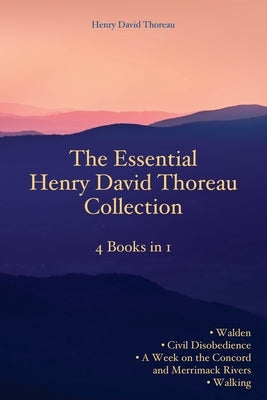 The Essential Henry David Thoreau Collection: 4 Books in 1 Walden Civil Disobedience A Week on the Concord and Merrimack Rivers Walking Paperback Fili Public