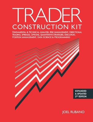 Trader Construction Kit: Fundamental & Technical Analysis, Risk Management, Directional Trading, Spreads, Options, Quantitative Strategies, Exe by Rubano, Joel