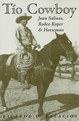 Tío Cowboy, 5: Juan Salinas, Rodeo Roper and Horseman by Palacios, Ricardo D.