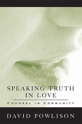 Speaking Truth in Love: Counsel in Community by Powlison, David