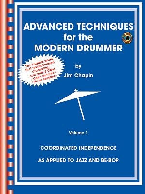 Advanced Techniques for the Modern Drummer: Coordinating Independence as Applied to Jazz and Be-Bop [With 2 CDs] by Chapin, Jim
