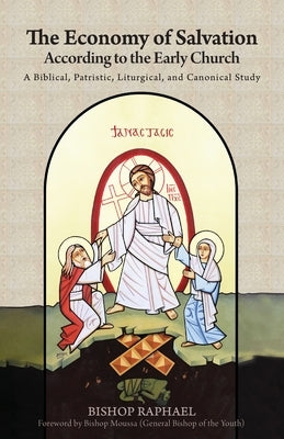 The Economy of Salvation According to the Early Church: A Biblical, Patristic, Liturgical, and Canonical Study Paperback St. Mary & St. Moses Abbey Press