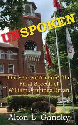 Unspoken: The Scopes Trial and the Final Speech of William Jennings Bryan Paperback Createspace Independent Publishing Platform