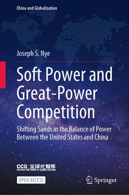 Soft Power and Great-Power Competition: Shifting Sands in the Balance of Power Between the United States and China by Nye, Joseph S.