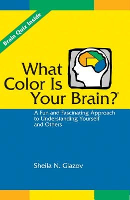 What Color Is Your Brain? A Fun and Fascinating Approach to Understanding Yourself and Others by Glazov, Sheila N.