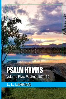 Psalm Hymns: Volume Five, Psalms 107-150 by Larkins, L. L.