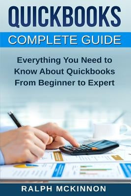 Quickbooks: The QuickBooks Complete Beginner's Guide - Learn Everything You Need To Know To Keep Your Books Paperback Createspace Independent Publishing Platform