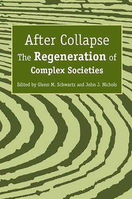 After Collapse: The Regeneration of Complex Societies by Schwartz, Glenn M.