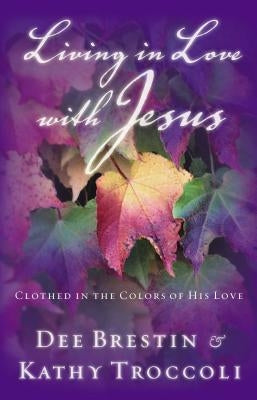 Living in Love with Jesus: Clothed in the Colors of His Love by Brestin, Dee