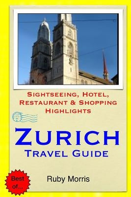 Zurich Travel Guide: Sightseeing, Hotel, Restaurant & Shopping Highlights Paperback Createspace Independent Publishing Platform