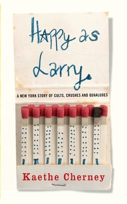 Happy As Larry: A New York Story of Cults, Crushes and Quaaludes Paperback Kaethe Cherney